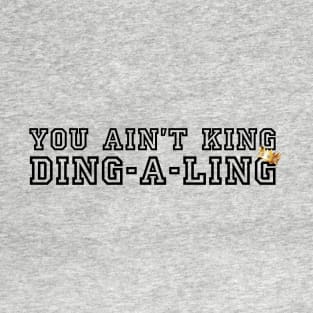 You Ain't King Ding-A-Ling T-Shirt